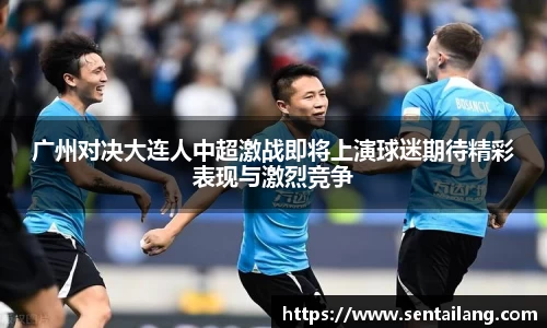 广州对决大连人中超激战即将上演球迷期待精彩表现与激烈竞争
