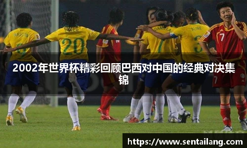 2002年世界杯精彩回顾巴西对中国的经典对决集锦