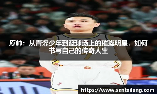 原帅：从青涩少年到篮球场上的璀璨明星，如何书写自己的传奇人生
