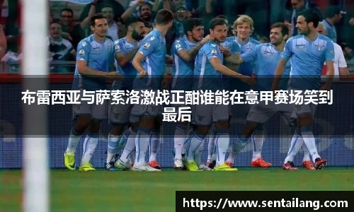布雷西亚与萨索洛激战正酣谁能在意甲赛场笑到最后