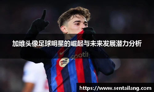 加维头像足球明星的崛起与未来发展潜力分析