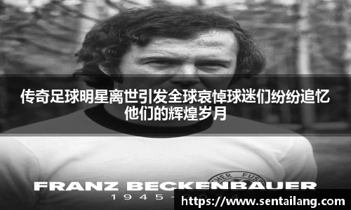 传奇足球明星离世引发全球哀悼球迷们纷纷追忆他们的辉煌岁月