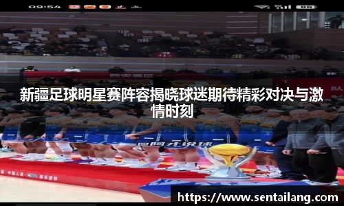 新疆足球明星赛阵容揭晓球迷期待精彩对决与激情时刻