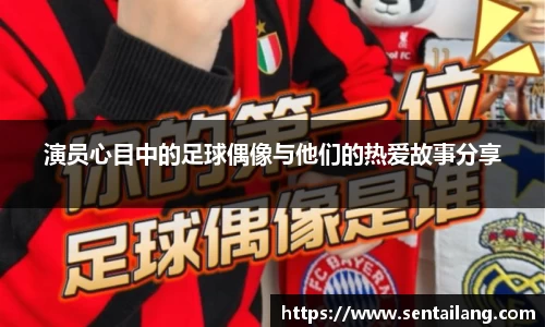 演员心目中的足球偶像与他们的热爱故事分享